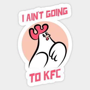 I Ain't Going to KFC - Chicken Funny Quote Sticker